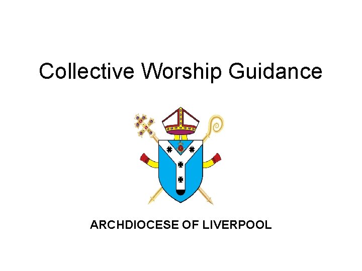 Collective Worship Guidance ARCHDIOCESE OF LIVERPOOL 