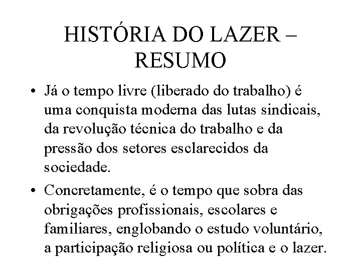 HISTÓRIA DO LAZER – RESUMO • Já o tempo livre (liberado do trabalho) é