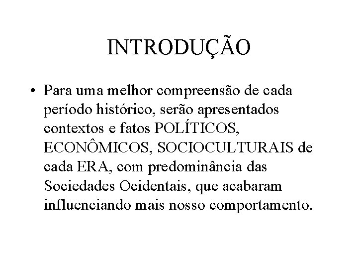 INTRODUÇÃO • Para uma melhor compreensão de cada período histórico, serão apresentados contextos e