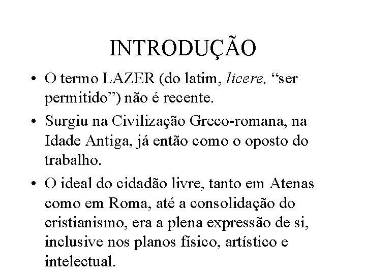 INTRODUÇÃO • O termo LAZER (do latim, licere, “ser permitido”) não é recente. •