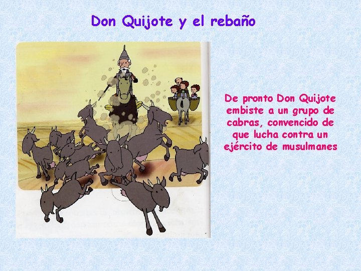 Don Quijote y el rebaño De pronto Don Quijote embiste a un grupo de