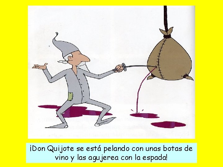 ¡Don Quijote se está pelando con unas botas de vino y las agujerea con