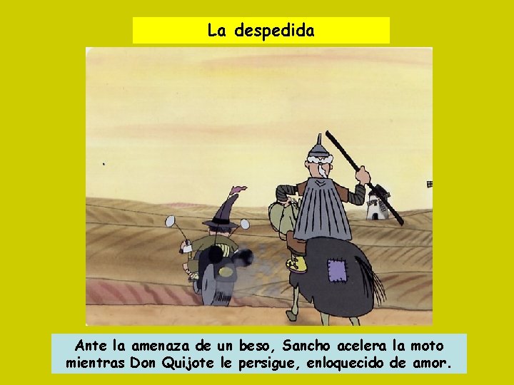 La despedida Ante la amenaza de un beso, Sancho acelera la moto mientras Don