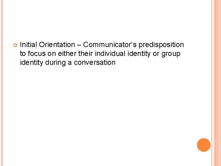  Initial Orientation – Communicator’s predisposition to focus on either their individual identity or