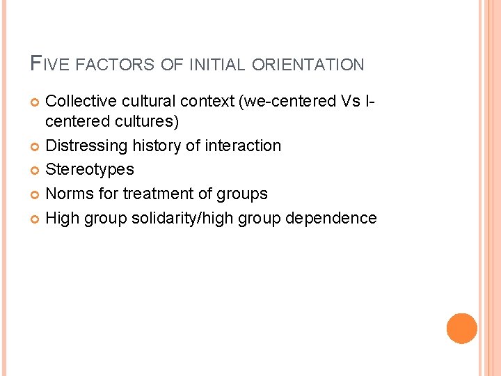 FIVE FACTORS OF INITIAL ORIENTATION Collective cultural context (we-centered Vs Icentered cultures) Distressing history