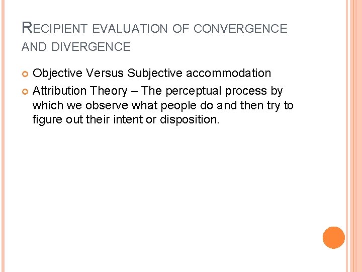 RECIPIENT EVALUATION OF CONVERGENCE AND DIVERGENCE Objective Versus Subjective accommodation Attribution Theory – The