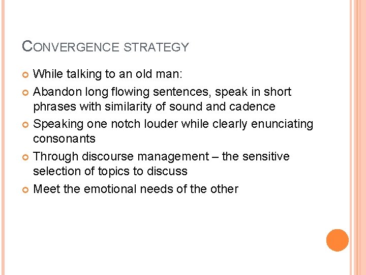 CONVERGENCE STRATEGY While talking to an old man: Abandon long flowing sentences, speak in