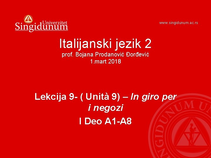 www. singidunum. ac. rs Italijanski jezik 2 prof. Bojana Prodanović Đorđević 1. mart 2018