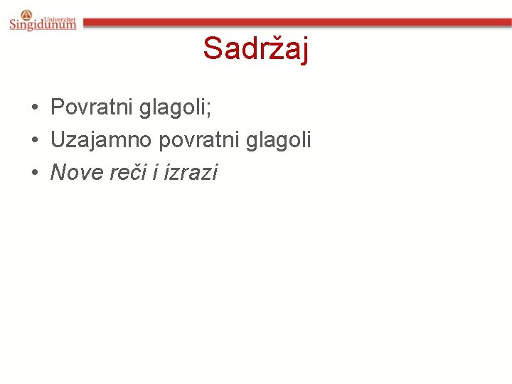 Sadržaj • Povratni glagoli; • Uzajamno povratni glagoli • Nove reči i izrazi 