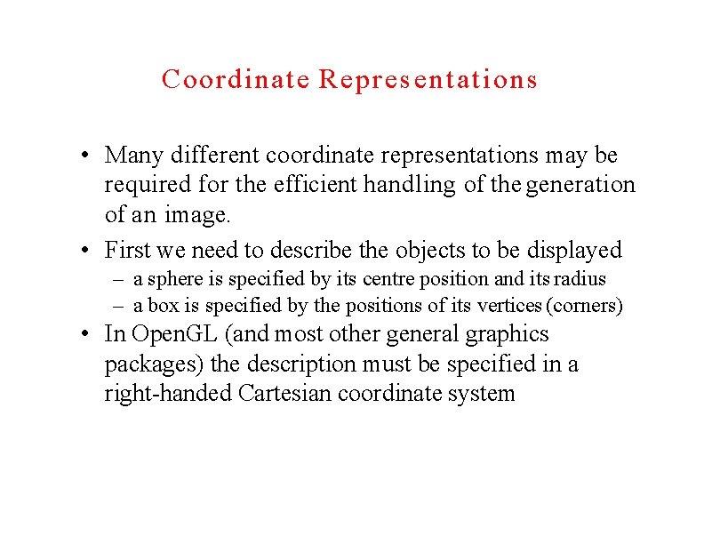 Coordinate Representations • Many different coordinate representations may be required for the efficient handling