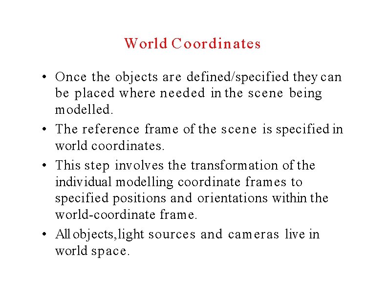 World Coordinates • Once the objects are defined/specified they can be placed where needed