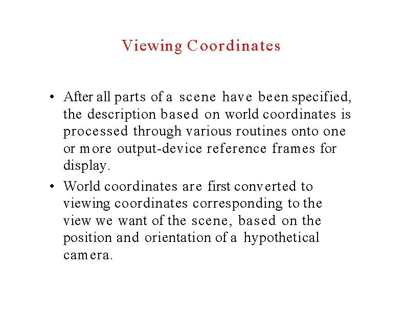 Viewing Coordinates • After all parts of a scene have been specified, the description