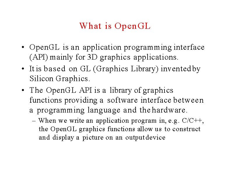 What is Open. GL • Open. GL is an application programming interface (API) mainly