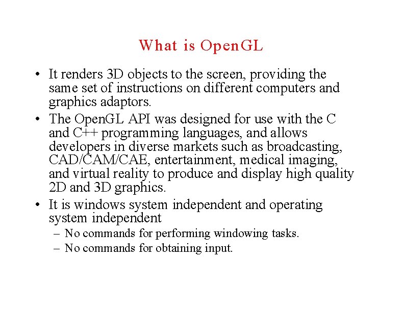 What is Open. GL • It renders 3 D objects to the screen, providing