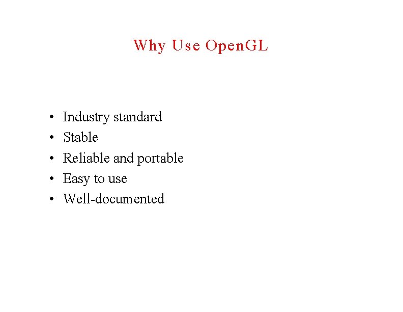 Why Use Open. GL • • • Industry standard Stable Reliable and portable Easy