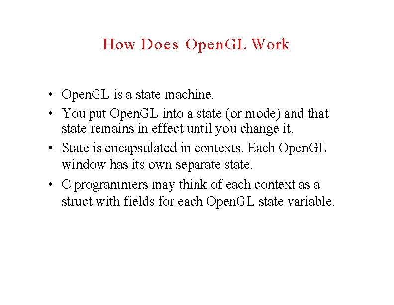 How Does Open. GL Work • Open. GL is a state machine. • You