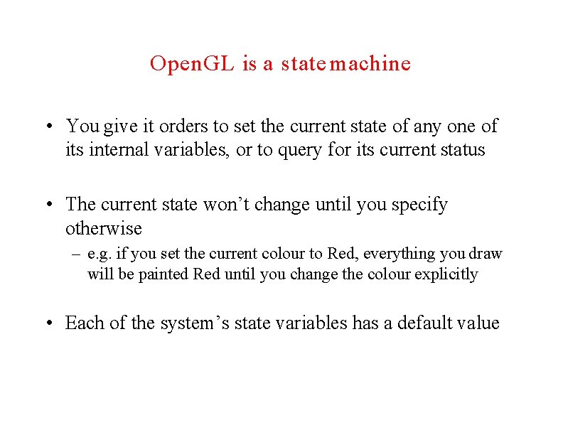 Open. GL is a state machine • You give it orders to set the