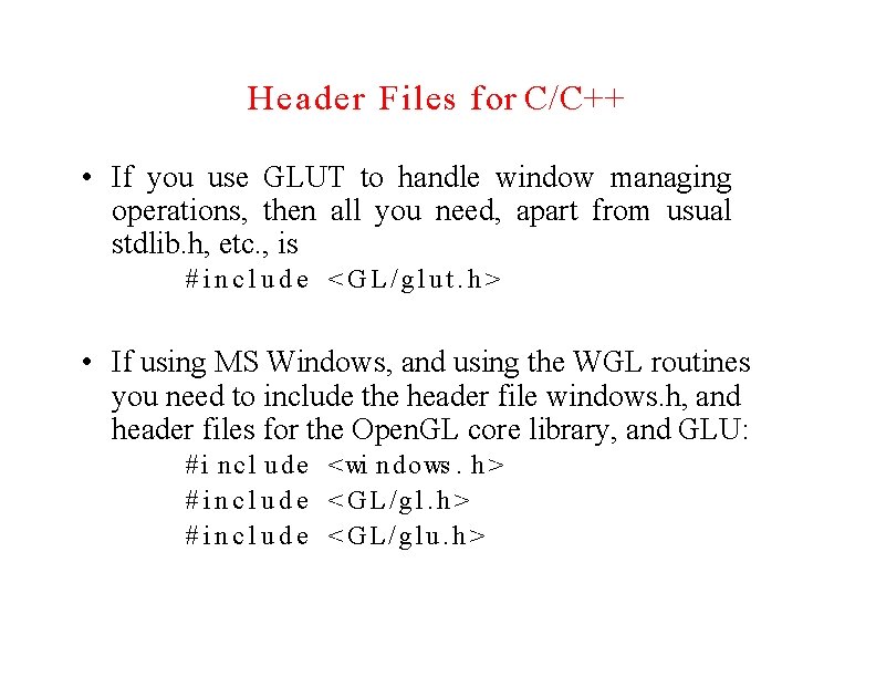 Header Files for C/C++ • If you use GLUT to handle window managing operations,