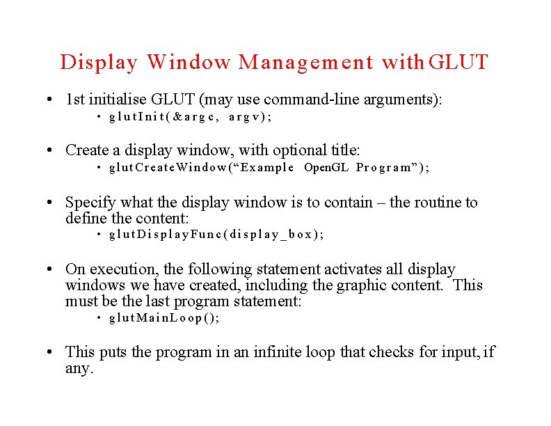 Display Window Management with GLUT • 1 st initialise GLUT (may use command-line arguments):