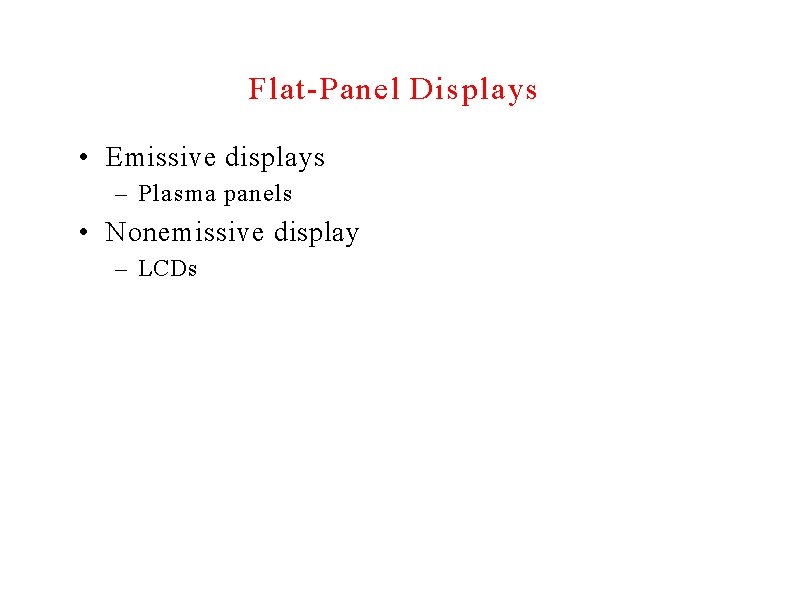 Flat-Panel Displays • Emissive displays – Plasma panels • Nonemissive display – LCDs 