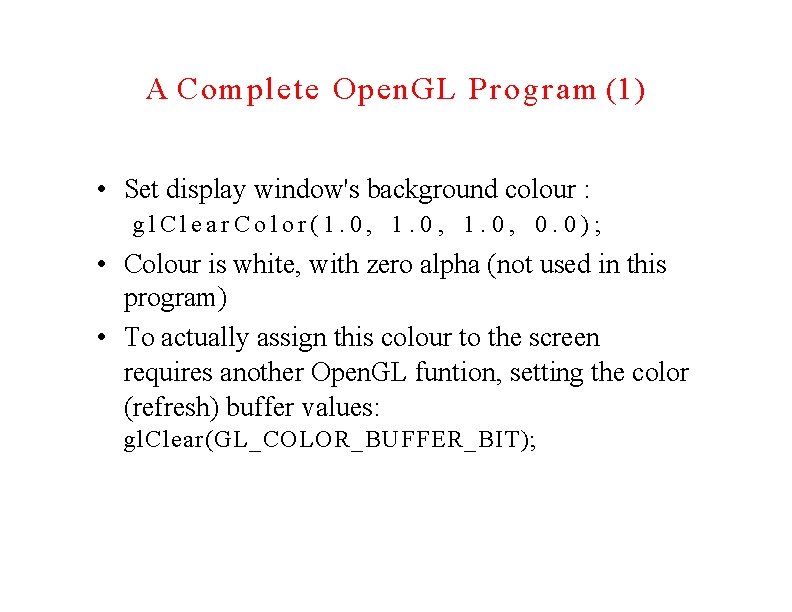 A Complete Open. GL Program (1) • Set display window's background colour : gl.