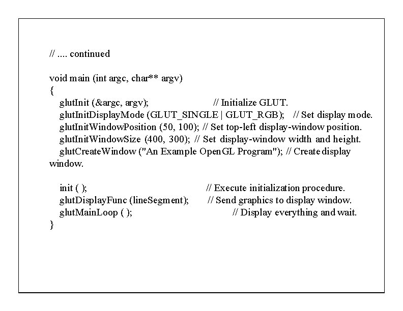 //. . continued void main (int argc, char** argv) { glut. Init (&argc, argv);