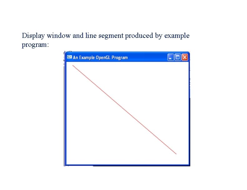 Display window and line segment produced by example program: 