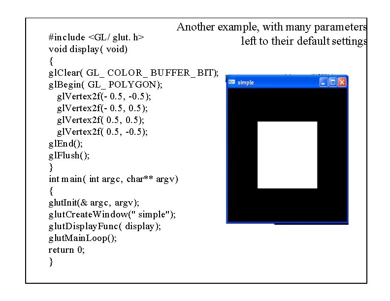 Another example, with many parameters left to their default settings #include <GL/ glut. h>
