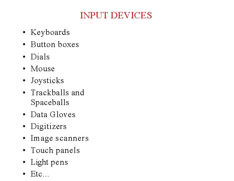 INPUT DEVICES • • • Keyboards Button boxes Dials Mouse Joysticks Trackballs and Spaceballs