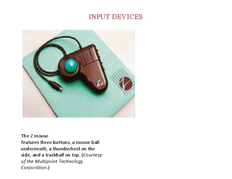 INPUT DEVICES The Z mouse features three buttons, a mouse ball underneath, a thumbwheel