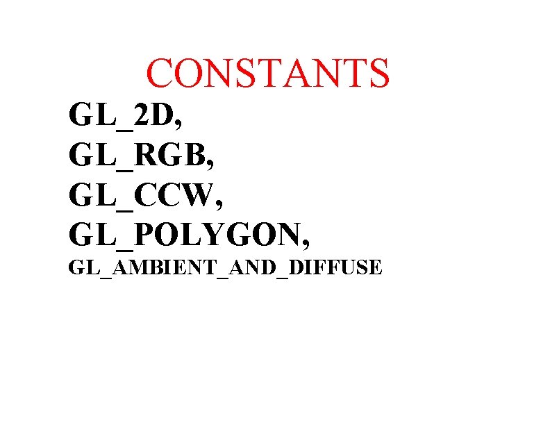 CONSTANTS GL_2 D, GL_RGB, GL_CCW, GL_POLYGON, GL_AMBIENT_AND_DIFFUSE 
