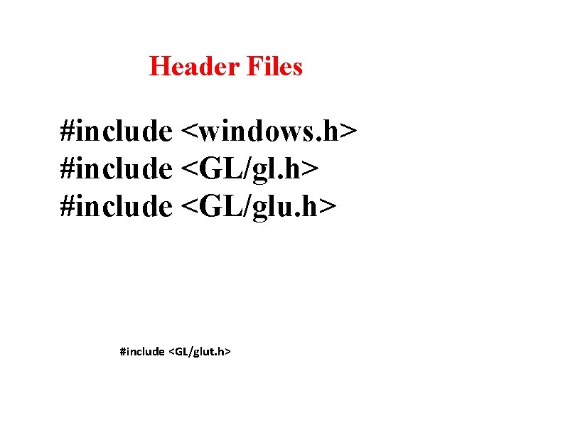 Header Files #include <windows. h> #include <GL/glut. h> 