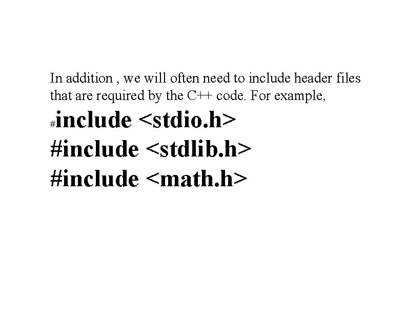In addition , we will often need to include header files that are required