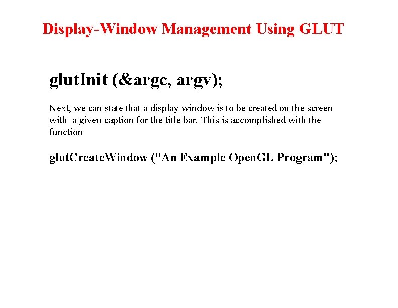 Display-Window Management Using GLUT glut. Init (&argc, argv); Next, we can state that a