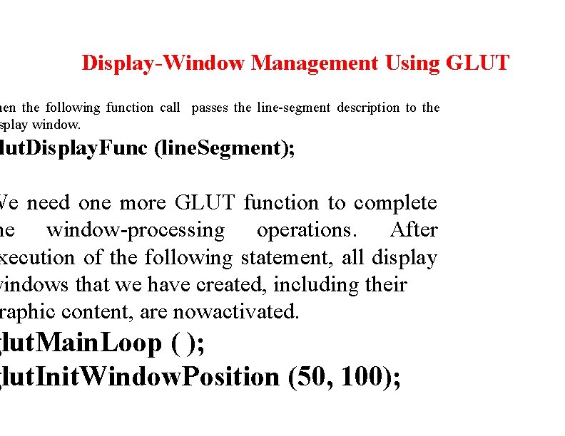 Display-Window Management Using GLUT hen the following function call passes the line-segment description to