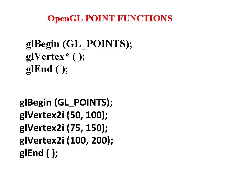 Open. GL POINT FUNCTIONS gl. Begin (GL_POINTS); gl. Vertex* ( ); gl. End (