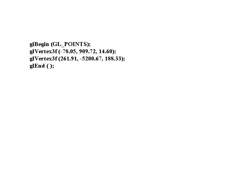gl. Begin (GL_POINTS); gl. Vertex 3 f (-78. 05, 909. 72, 14. 60); gl.