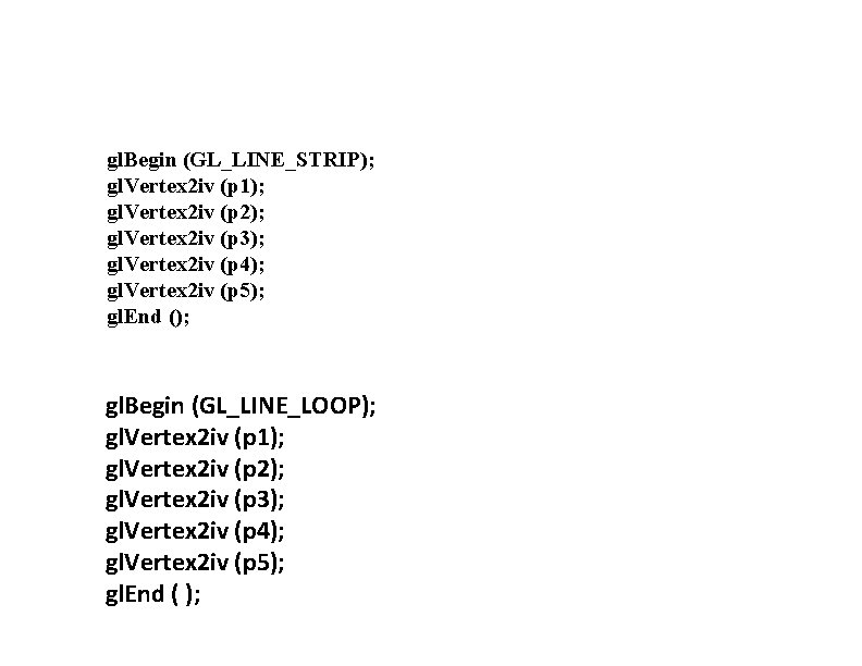 gl. Begin (GL_LINE_STRIP); gl. Vertex 2 iv (p 1); gl. Vertex 2 iv (p