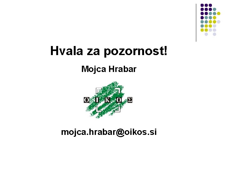Hvala za pozornost! Mojca Hrabar mojca. hrabar@oikos. si Hvala za pozornost! Mojca Hrabar mojca. hrabar@oikos. si