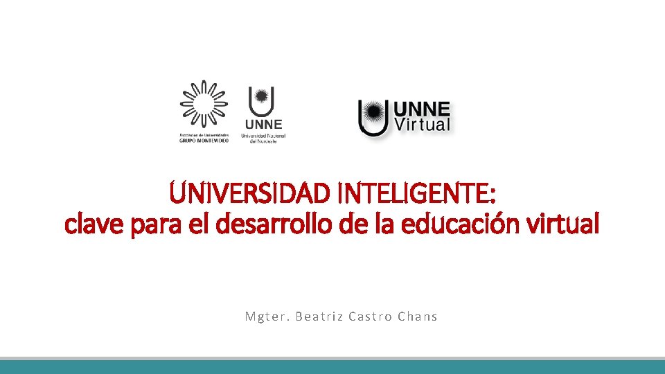 UNIVERSIDAD INTELIGENTE: clave para el desarrollo de la educación virtual Mgter. Beatriz Castro Chans