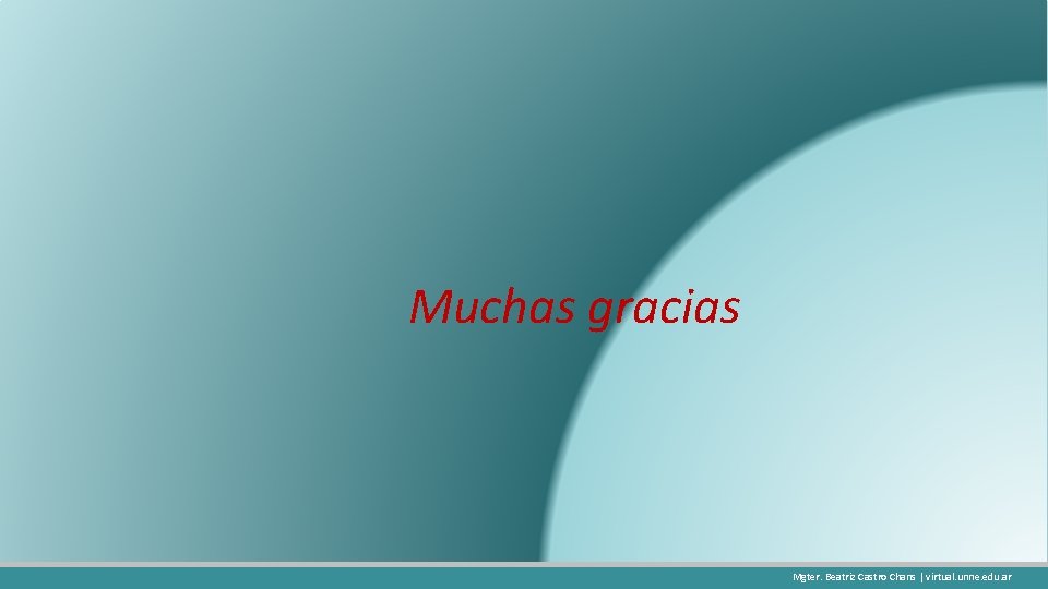 Muchas gracias Mgter. Beatriz Castro Chans | virtual. unne. edu. ar 