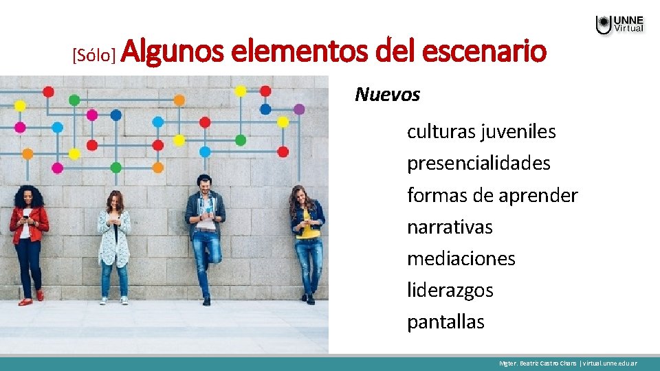 [Sólo] Algunos elementos del escenario Nuevos culturas juveniles presencialidades formas de aprender narrativas mediaciones