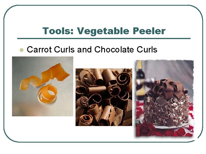 Tools: Vegetable Peeler l Carrot Curls and Chocolate Curls 