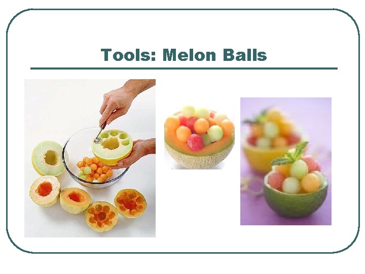 Tools: Melon Balls 