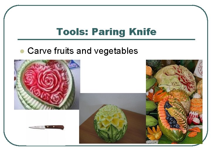 Tools: Paring Knife l Carve fruits and vegetables 