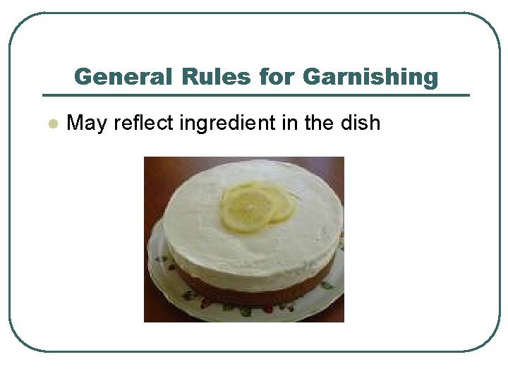 General Rules for Garnishing l May reflect ingredient in the dish 