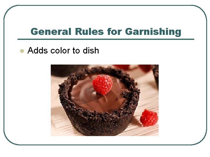 General Rules for Garnishing l Adds color to dish 