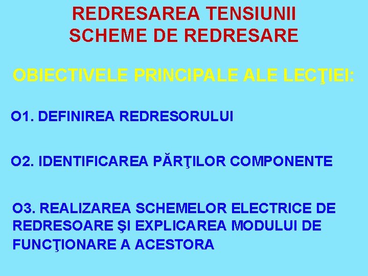 REDRESAREA TENSIUNII SCHEME DE REDRESARE OBIECTIVELE PRINCIPALE LECŢIEI: O 1. DEFINIREA REDRESORULUI O 2.