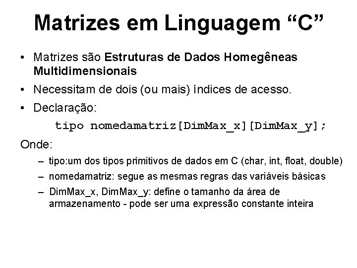 Matrizes em Linguagem “C” • Matrizes são Estruturas de Dados Homegêneas Multidimensionais • Necessitam