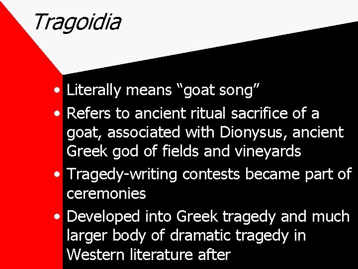 Tragoidia • Literally means “goat song” • Refers to ancient ritual sacrifice of a